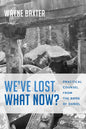 We've Lost. What Now?: Practical Counsel from the Book of Daniel - Paperback