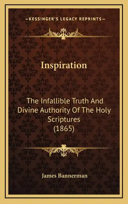 Inspiration: The Infallible Truth And Divine Authority Of The Holy Scriptures (1865) - Hardcover