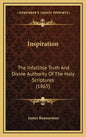Inspiration: The Infallible Truth And Divine Authority Of The Holy Scriptures (1865) - Hardcover