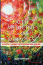 Faith, Medicine and Miracles: A Doctor's Journey Into Supernatural Healing - Paperback