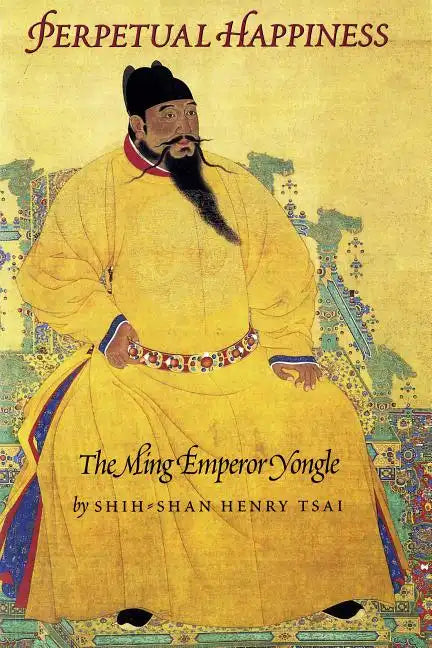 Perpetual Happiness: The Ming Emperor Yongle - Paperback