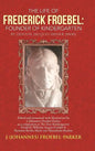 The Life of Frederick Froebel: Founder of Kindergarten by Denton Jacques Snider (1900): Edited and Annotated with Illustrations by J (Johannes) Froeb - Hardcover