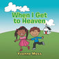 When I Get to Heaven: Heaven as Seen Through the Eyes of a Child - Paperback