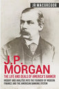 J.P. Morgan - The Life and Deals of America's Banker: Insight and Analysis into the Founder of Modern Finance and the American Banking System - Paperback