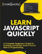 Learn JavaScript Quickly: A Complete Beginner's Guide to Learning JavaScript, Even If You're New to Programming - Paperback