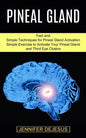 Pineal Gland: Simple Exercise to Activate Your Pineal Gland and Third Eye Chakra (Fast and Simple Techniques for Pineal Gland Activation) - Paperback