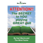 Attention!! the Secret to You Playing Great Golf - Paperback