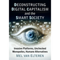 Deconstructing Digital Capitalism and the Smart Society: Invasive Platforms, Unchecked Monopolies, Humane Alternatives - Paperback