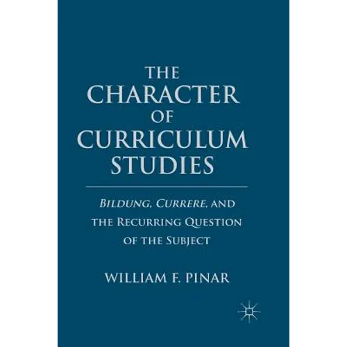 The Character of Curriculum Studies: Bildung, Currere, and the Recurring Question of the Subject - Paperback