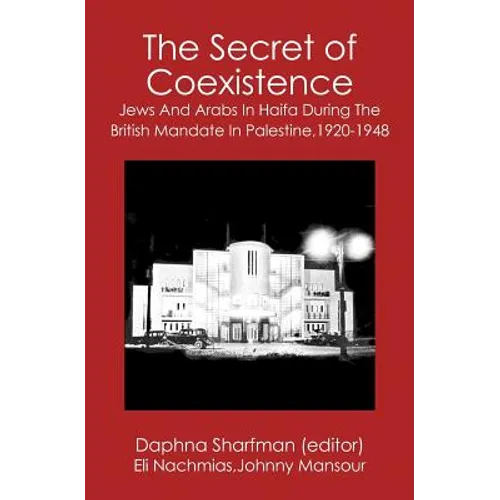 The Secret of Coexistence: Jews and Arabs in Haifa During the British Mandate in Palestine,1920-1948 - Paperback