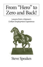 From "Hero" to Zero and Back!: Lessons From a Veteran's Civilian Employment Experience - Paperback