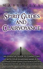 Spirit Guides and Clairvoyance: An Essential Guide to Connecting with Your Guardian Angels, Archangels, Spirit Animals, and More along with Improving - Hardcover