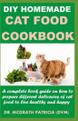 DIY Homemade Cat Food Cookbook: A complete book guide on how to prepare different homemade delicacies for cat to live healthy and happy - Paperback