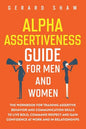 Alpha Assertiveness Guide for Men and Women: The Workbook for Training Assertive Behavior and Communication Skills to Live Bold, Command Respect and G - Paperback