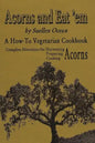 Acorns and Eat'em: A How-To Vegetarian Acorn Cookbook - Paperback