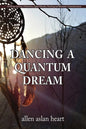 Dancing a Quantum Dream: An 80 Year Journey of Initiation, Quiet Miracles, Teaching and Shamanic Communications - Paperback