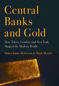 Central Banks and Gold: How Tokyo, London, and New York Shaped the Modern World - Hardcover