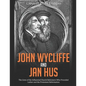 John Wycliffe and Jan Hus: The Lives of the Influential Church Reformers Who Preceded Luther and the Protestant Reformation - Paperback