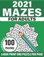 2021 Mazes For Adults: Large Print Mazes Puzzles For Seniors Mum's And Dad For Enriching And Nourishing Spirit Of Your Brain With 100 Puzzles - Paperback