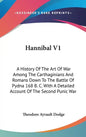 Hannibal V1: A History Of The Art Of War Among The Carthaginians And Romans Down To The Battle Of Pydna 168 B. C. With A Detailed A - Hardcover