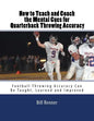 How to Teach and Coach the Mental Components for Quarterback Throwing Accuracy: Football Throwing Accuracy Can Be Taught, Learned and Improved - Paperback