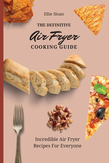 The Definitive Air Fryer Cooking Guide: Incredible Air Fryer Recipes For Everyone - Paperback