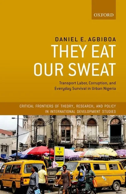 They Eat Our Sweat: Transport Labor, Corruption, and Everyday Survival in Urban Nigeria - Hardcover