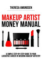Makeup Artist Money Manual: A Simple, Step-by-step Guide to Your Long Lasting, Lucrative Career In Wedding Makeup Artistry - Paperback