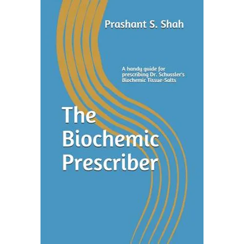 The Biochemic Prescriber: A Guide for Prescribing Dr. Schussler's Biochemic Tissue Salts to Family and Friends - Paperback