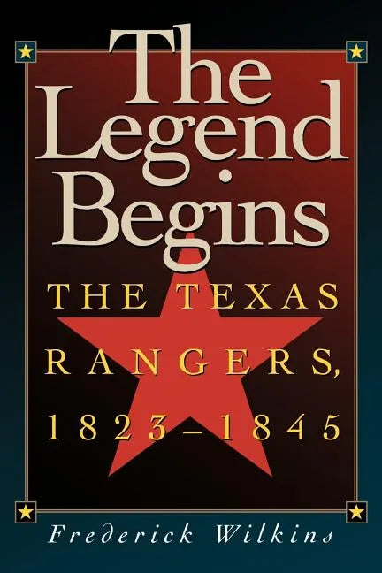 The Legend Begins: The Texas Rangers, 1823-1845 - Paperback