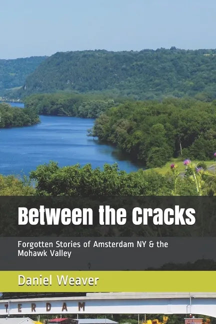 Between the Cracks: Forgotten Stories of Amsterdam NY & the Mohawk Valley - Paperback