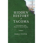 Hidden History of Tacoma: Little-Known Tales from the City of Destiny - Hardcover
