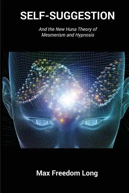 Self-Suggestion: And the New Huna Theory of Mesmerism and Hypnosis - Paperback