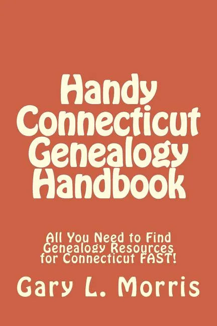 Handy Connecticut Genealogy Handbook: All You Need to Find Genealogy Resources for Connecticut FAST! - Paperback