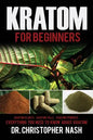 Kratom: Kratom for Beginners, Kratom Plants, Kratom Pills, Kratom Powders, Everything You Need to Know - Paperback