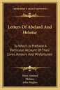 Letters of Abelard and Heloise: To Which Is Prefixed a Particular Account of Their Lives, Amours and Misfortunes - Paperback