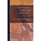 New Mexico Mines and Minerals ...: Being an Epitome of the Early Mining History and Resources of New Mexican Mines, in the Various Districts, Down to - Hardcover