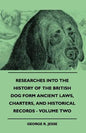 Researches Into The History Of The British Dog Form Ancient Laws, Charters, And Historical Records - Volume Two - Paperback