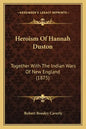 Heroism of Hannah Duston: Together with the Indian Wars of New England (1875) - Paperback