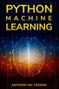 Python Machine Learning: A Step By Step Beginners Guide To Understanding Machine Learning With Python - Paperback