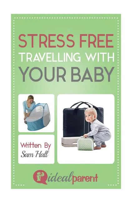 Stress Free Traveling With Your Baby: Illustrated, helpful parenting advice for nurturing your baby or child by Ideal Parent - Paperback