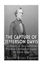 The Capture of Jefferson Davis: The History of the Confederate President's Attempt to Escape the Union Army - Paperback