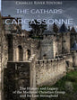 The Cathars and Carcassonne: The History and Legacy of the Medieval Christian Group and Its Last Stronghold - Paperback