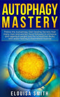 Autophagy Mastery: Follow the Autophagy Diet Healing Secrets that many men and women have followed to enhance anti-ageing & weight loss f - Paperback