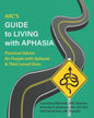 ARC's Guide to Living with Aphasia: Practical Advice for People with Aphasia & Their Loved Ones - Paperback