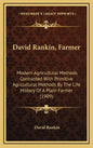 David Rankin, Farmer: Modern Agricultural Methods Contrasted with Primitive Agricultural Methods by the Life History of a Plain Farmer (1909 - Hardcover