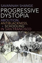 Progressive Dystopia: Abolition, Antiblackness, and Schooling in San Francisco - Paperback