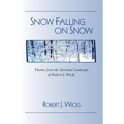 Snow Falling on Snow: Themes from the Spiritual Landscape of Robert J. Wicks - Paperback