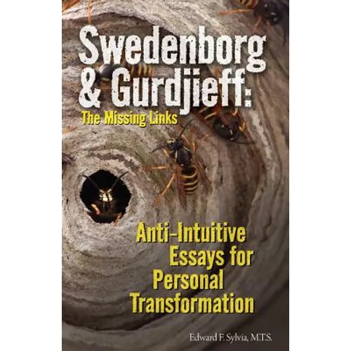 Swedenborg & Gurdjieff: The Missing Links: Anti-Intuitive Essays for Personal Transformation - Paperback