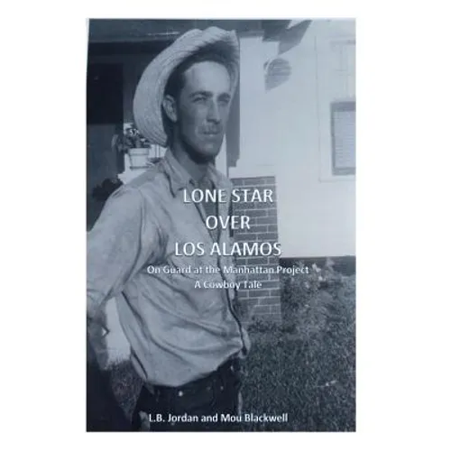 Lone Star Over Los Alamos: On Guard at the Manhattan Project: A Cowboy Tale - Paperback